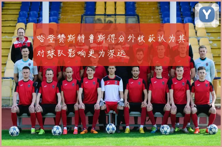 哈登赞斯特鲁斯得分外收获认为其对球队影响更为深远