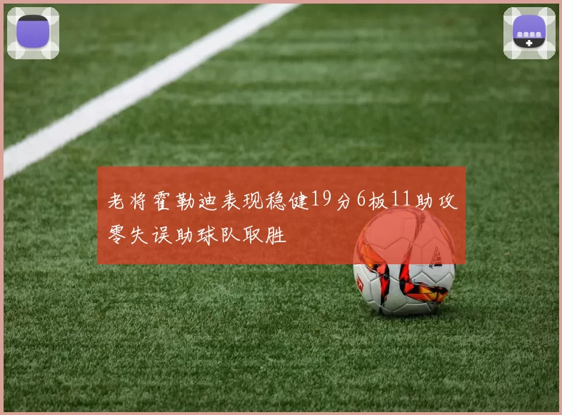 老将霍勒迪表现稳健19分6板11助攻零失误助球队取胜